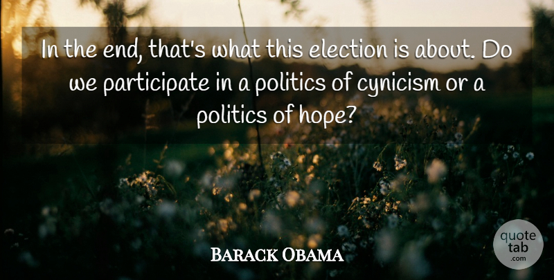Barack Obama Quote About Cynicism, Politics: In The End Thats What...