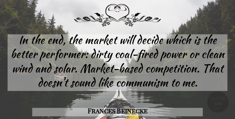 Frances Beinecke Quote About Clean, Decide, Dirty, Market, Power: In The End The Market...