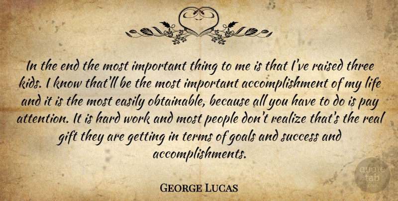George Lucas Quote About Real, Kids, Hard Work: In The End The Most...
