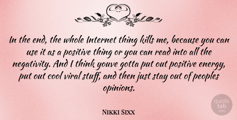 Nikki Sixx Quote About Thinking, Negativity, Positive Energy: In The End The Whole...
