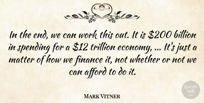 Mark Vitner Quote About Afford, Billion, Economy And Economics, Finance, Matter: In The End We Can...