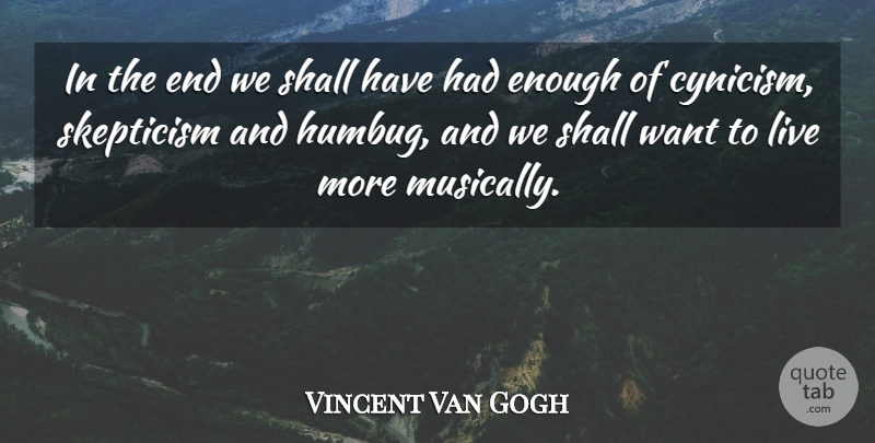 Vincent Van Gogh Quote About Want, Had Enough, Harmony: In The End We Shall...