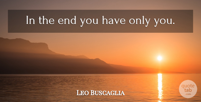 Leo Buscaglia Quote About Inspirational, Ends: In The End You Have...