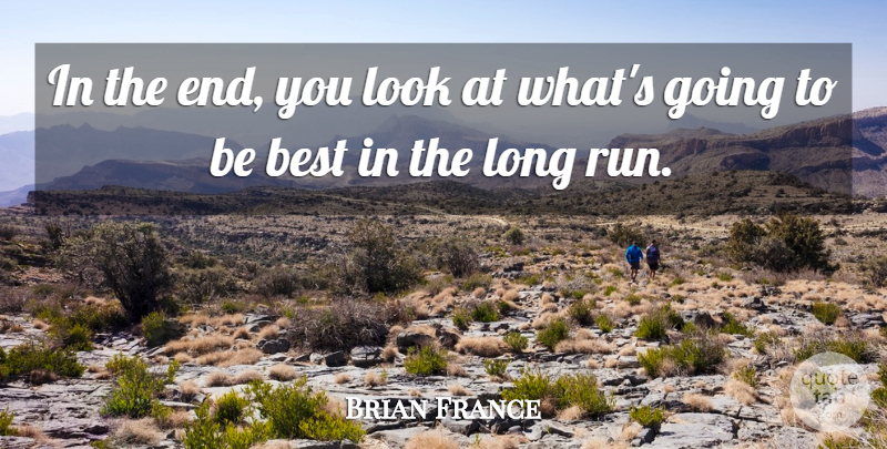 Brian France Quote About Best: In The End You Look...