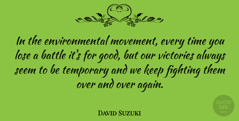 David Suzuki Quote About Fighting, Victory, Battle: In The Environmental Movement Every...