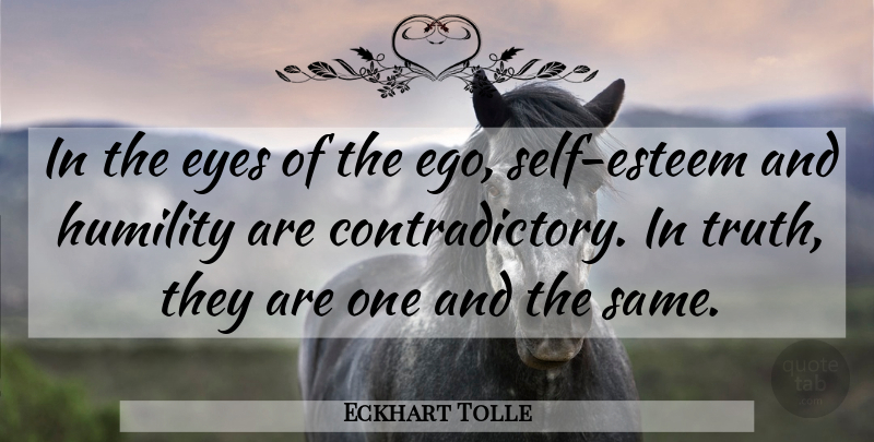 Eckhart Tolle Quote About Spiritual, Self Esteem, Humility: In The Eyes Of The...