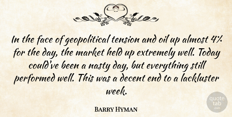 Barry Hyman Quote About Almost, Decent, Extremely, Face, Held: In The Face Of Geopolitical...
