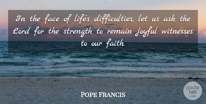 Pope Francis Quote About Faces, Joyful, Lord: In The Face Of Lifes...