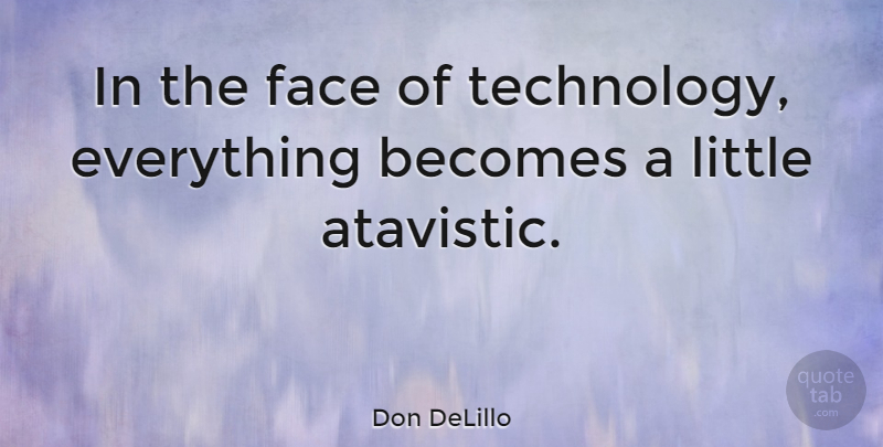 Don DeLillo Quote About Technology, Faces, Littles: In The Face Of Technology...