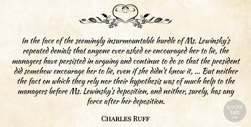 Charles Ruff Quote About Anyone, Arguing, Asked, Continue, Encouraged: In The Face Of The...