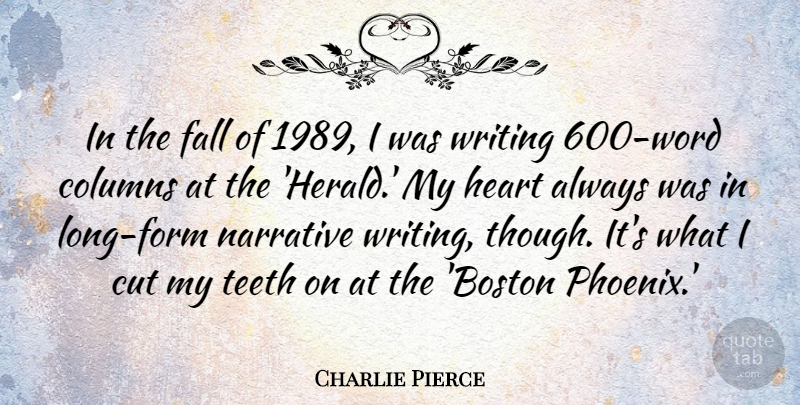 Charlie Pierce Quote About Columns, Cut, Narrative, Teeth: In The Fall Of 1989...