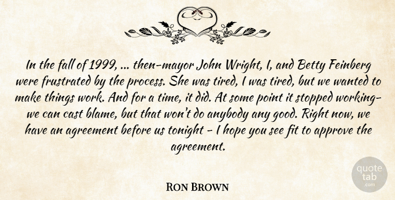 Ron Brown Quote About Agreement, Anybody, Approve, Betty, Cast: In The Fall Of 1999...