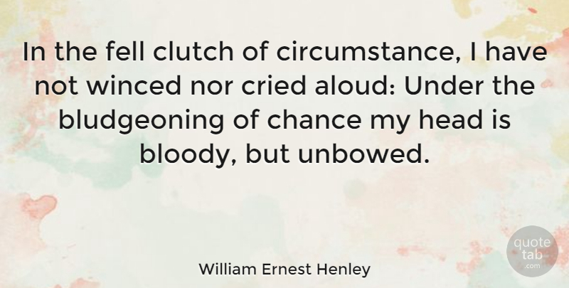 William Ernest Henley Quote About Unconquerable Will, Chance, One Tree Hill Love: In The Fell Clutch Of...