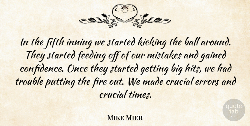Mike Mier Quote About Ball, Crucial, Errors, Feeding, Fifth: In The Fifth Inning We...
