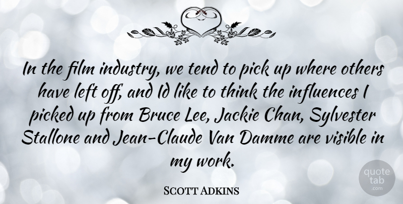 Scott Adkins Quote About Thinking, Film, Influence: In The Film Industry We...