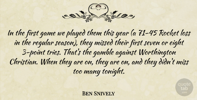 Ben Snively Quote About Against, Eight, Gamble, Game, Loss: In The First Game We...