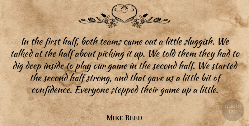 Mike Reed Quote About Bit, Both, Came, Deep, Dig: In The First Half Both...