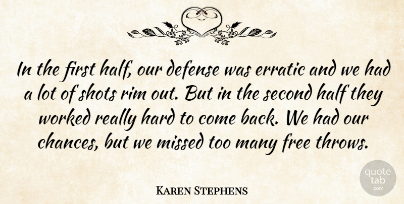Karen Stephens Quote About Defense, Erratic, Free, Half, Hard: In The First Half Our...