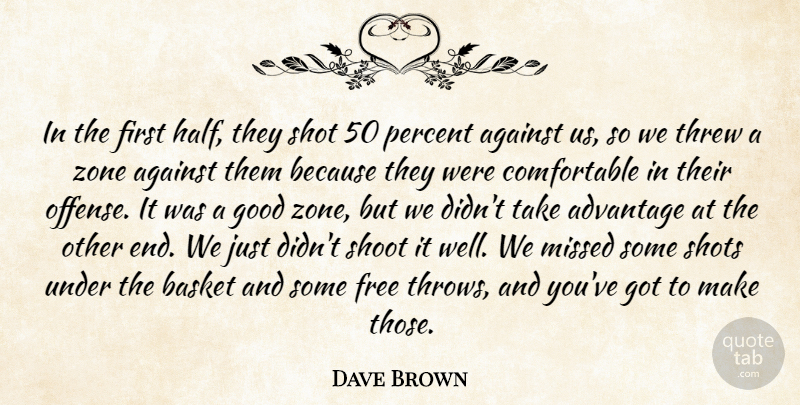 Dave Brown Quote About Advantage, Against, Basket, Free, Good: In The First Half They...