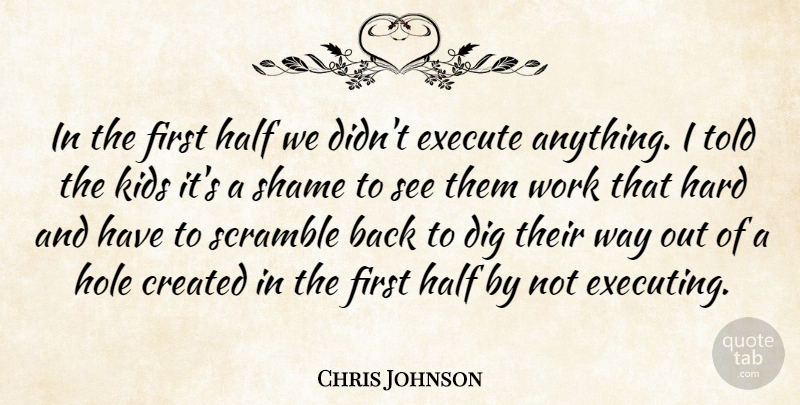 Chris Johnson Quote About Created, Dig, Execute, Half, Hard: In The First Half We...