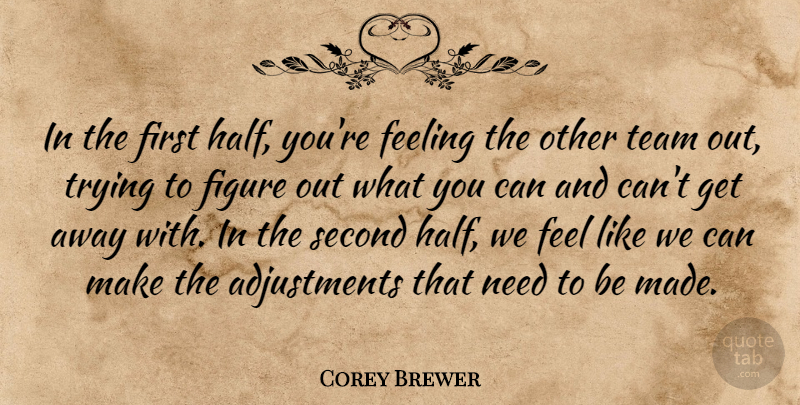 Corey Brewer Quote About Feeling, Figure, Second, Team, Trying: In The First Half Youre...