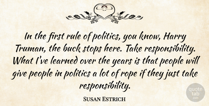 Susan Estrich Quote About Buck, Harry, Learned, People, Politics: In The First Rule Of...