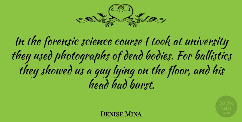 Denise Mina Quote About Course, Forensic, Guy, Head, Science: In The Forensic Science Course...