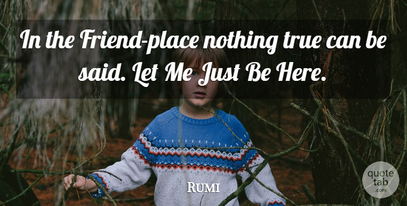 Rumi Quote About Said, Let Me: In The Friend Place Nothing...