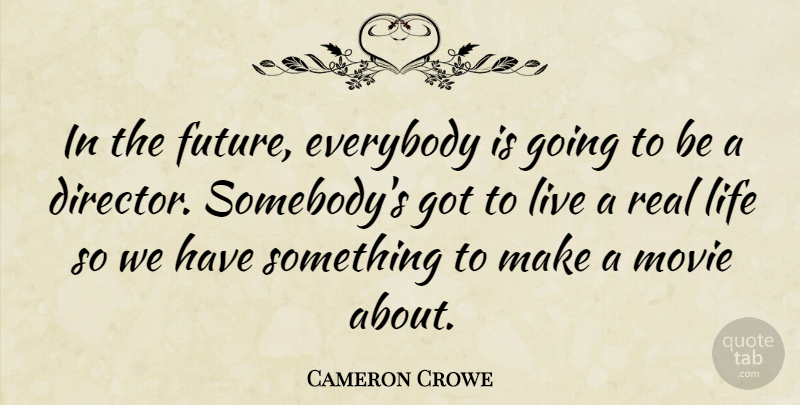 Cameron Crowe Quote About Real, Directors, Filmmaker: In The Future Everybody Is...