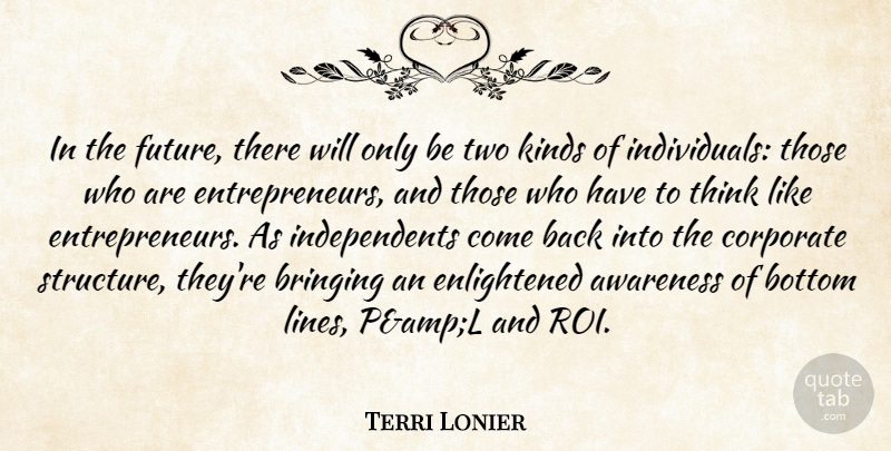 Terri Lonier Quote About Awareness, Bottom, Bringing, Corporate, Kinds: In The Future There Will...