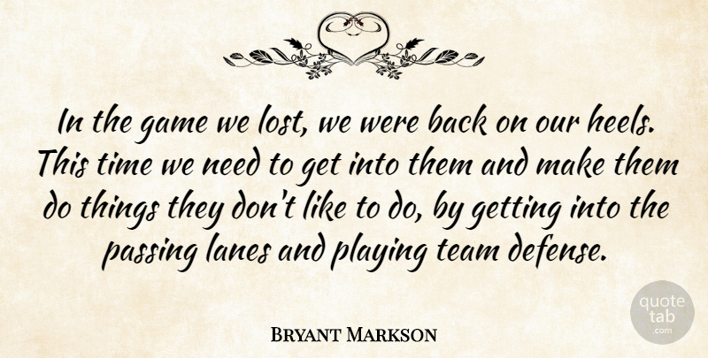 Bryant Markson Quote About Game, Passing, Playing, Team, Time: In The Game We Lost...