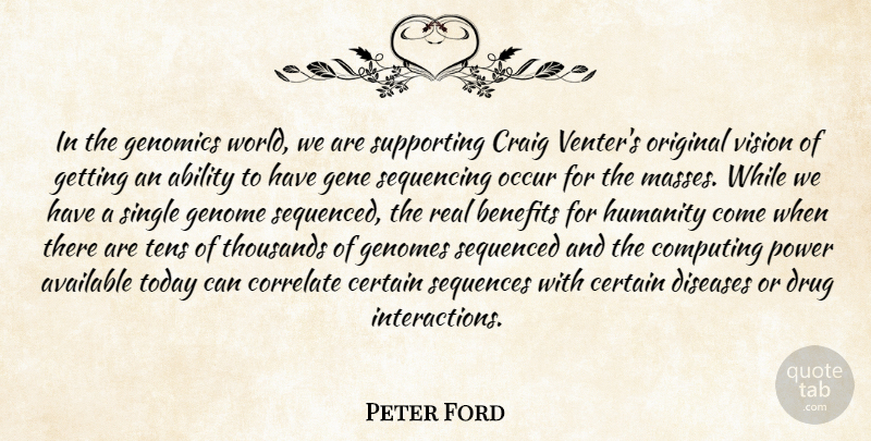 Peter Ford Quote About Ability, Available, Benefits, Certain, Computing: In The Genomics World We...