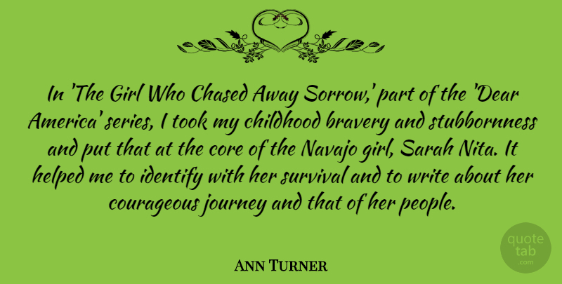 Ann Turner Quote About Bravery, Chased, Core, Courageous, Helped: In The Girl Who Chased...