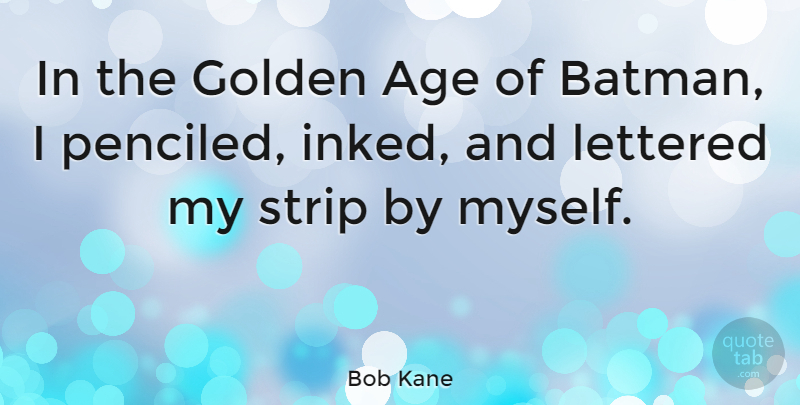 Bob Kane Quote About Age, Golden, Golden Age: In The Golden Age Of...