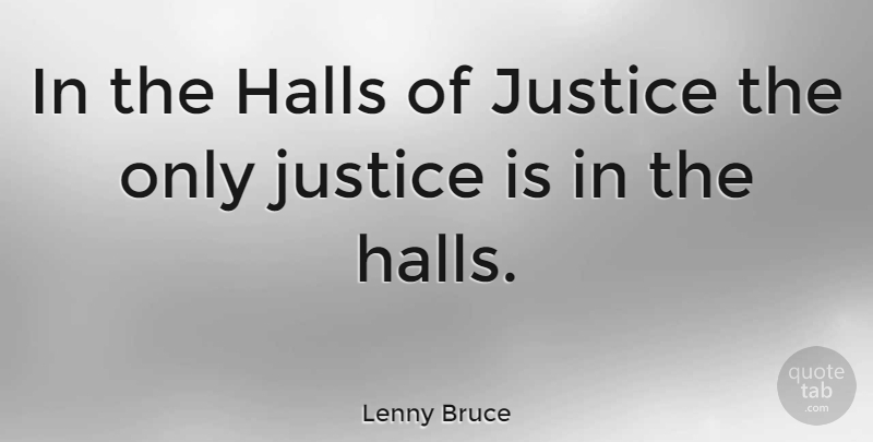 Lenny Bruce Quote About Justice, Lawyer, Halls: In The Halls Of Justice...