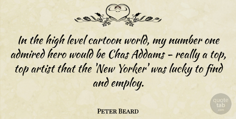 Peter Beard Quote About Admired, Cartoon, High, Level, Number: In The High Level Cartoon...