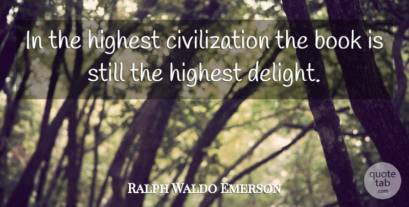 Ralph Waldo Emerson Quote About Book, Civilization, Delight: In The Highest Civilization The...