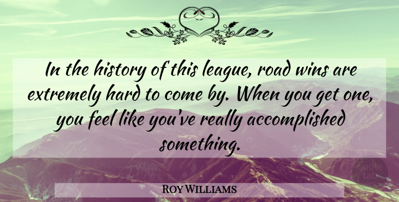 Roy Williams Quote About Extremely, Hard, History, Road, Wins: In The History Of This...