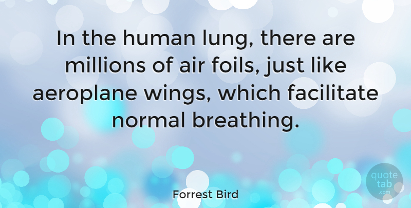 Forrest Bird Quote About Facilitate, Human, Millions, Normal: In The Human Lung There...
