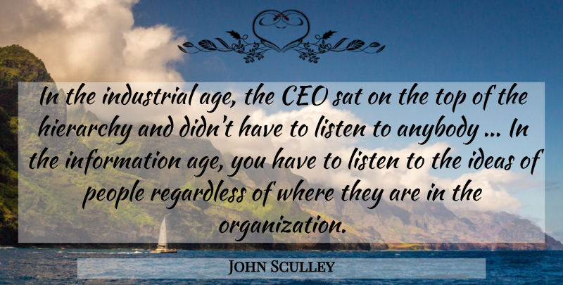 John Sculley Quote About Organization, Ideas, People: In The Industrial Age The...