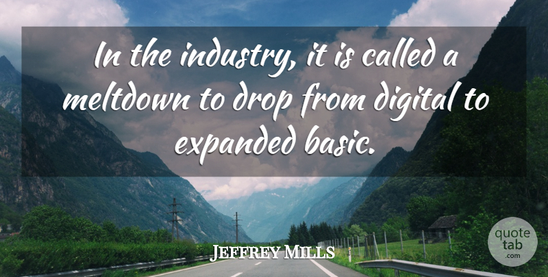 Jeffrey Mills Quote About Digital, Drop, Meltdown: In The Industry It Is...