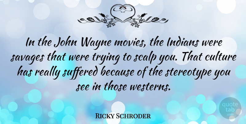Ricky Schroder Quote About Trying, Savages, Culture: In The John Wayne Movies...