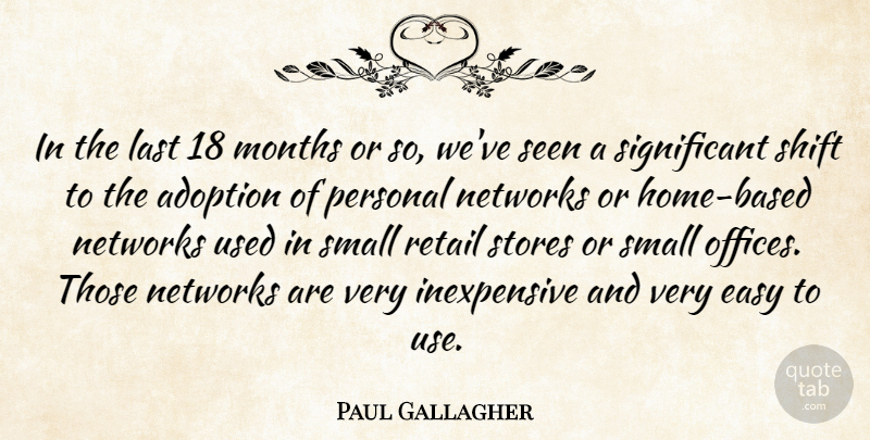 Paul Gallagher Quote About Adoption, Easy, Last, Months, Networks: In The Last 18 Months...