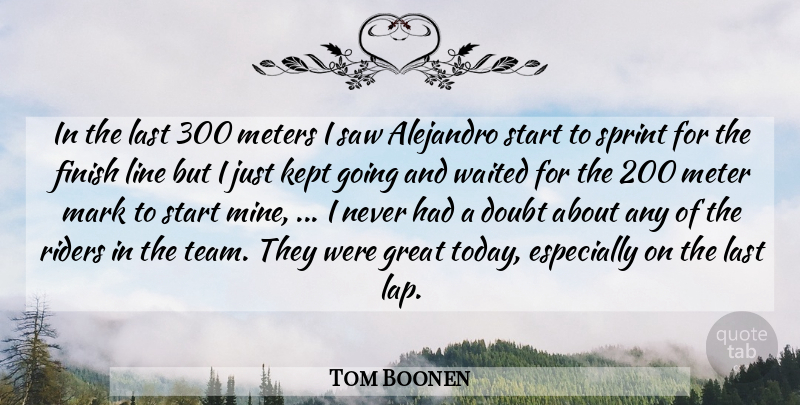 Tom Boonen Quote About Doubt, Finish, Great, Kept, Last: In The Last 300 Meters...