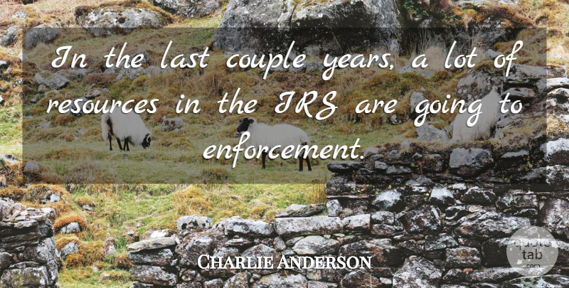 Charlie Anderson Quote About Couple, Irs, Last, Resources: In The Last Couple Years...