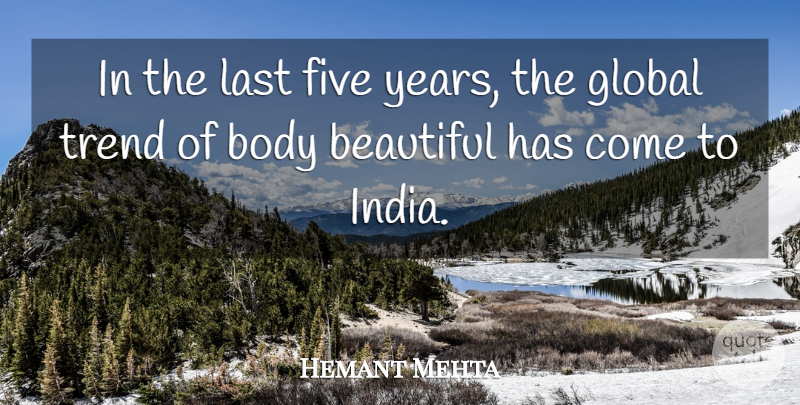 Hemant Mehta Quote About Beautiful, Body, Five, Global, Last: In The Last Five Years...