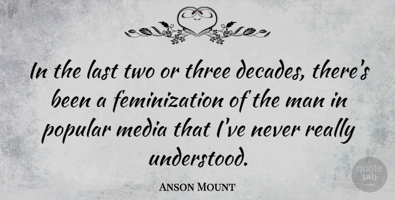 Anson Mount Quote About Men, Media, Two: In The Last Two Or...