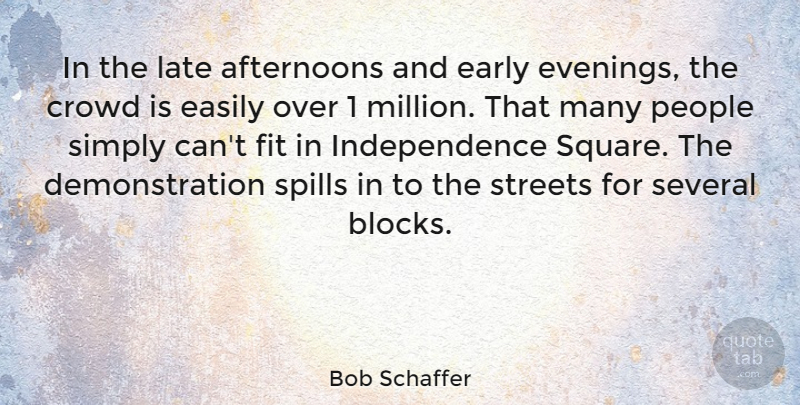 Bob Schaffer Quote About Crowd, Easily, Fit, Independence, People: In The Late Afternoons And...