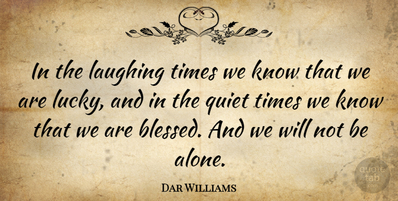 Dar Williams Quote About Blessed, Laughing, Lucky: In The Laughing Times We...
