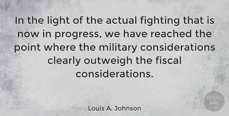Louis A. Johnson Quote About Actual, Clearly, Fighting, Fiscal, Outweigh: In The Light Of The...